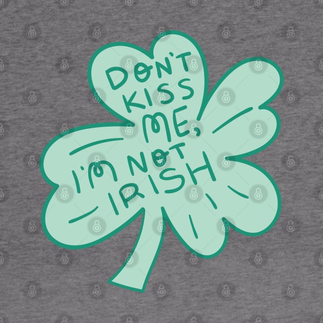 Don't Kiss Me I'm Not Irish by KodiakMilly